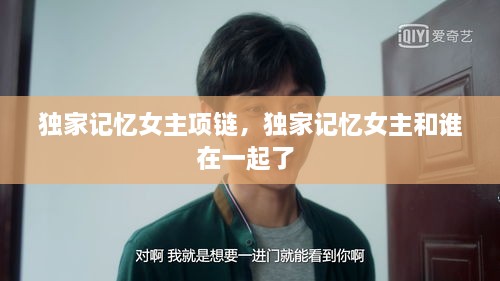独家记忆女主项链，独家记忆女主和谁在一起了 