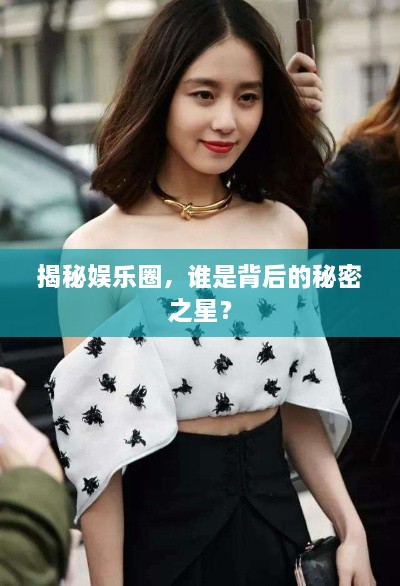 揭秘娱乐圈，谁是背后的秘密之星？