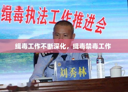 缉毒工作不断深化，缉毒禁毒工作 