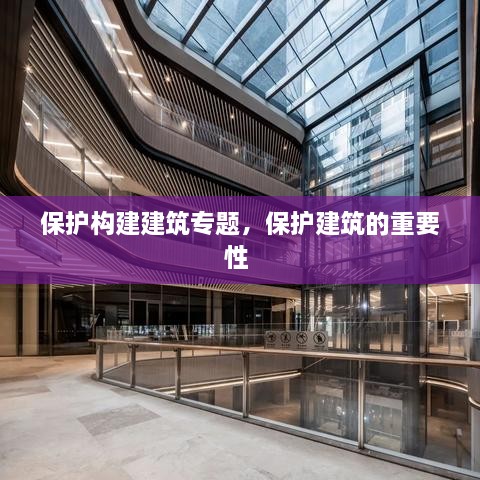 保护构建建筑专题，保护建筑的重要性 