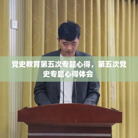 党史教育第五次专题心得，第五次党史专题心得体会 