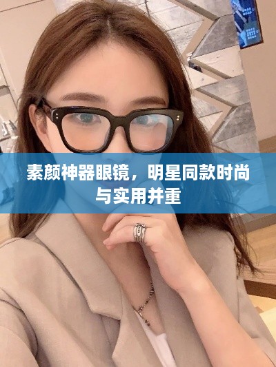 素颜神器眼镜，明星同款时尚与实用并重
