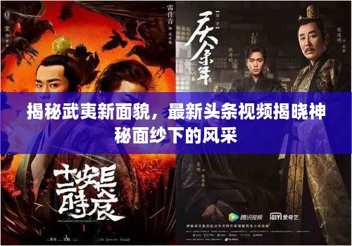 揭秘武夷新面貌，最新头条视频揭晓神秘面纱下的风采