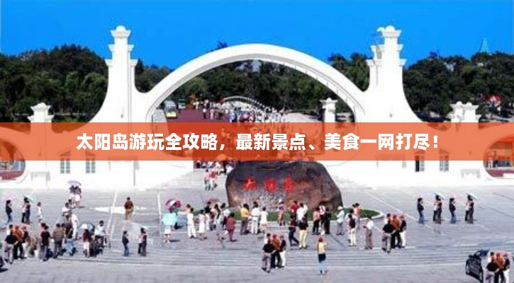太阳岛游玩全攻略，最新景点、美食一网打尽！