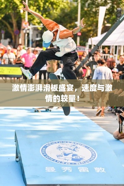 激情澎湃滑板盛宴，速度与激情的较量！