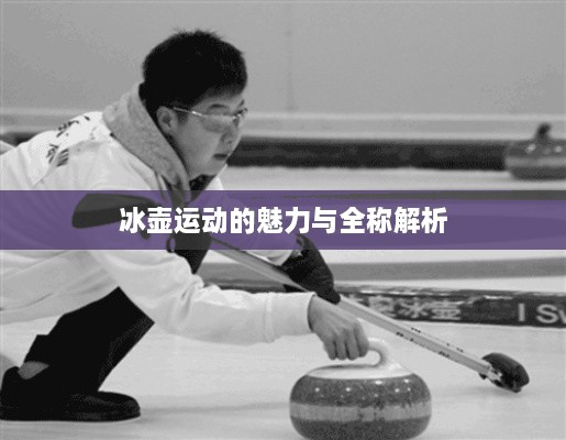冰壶运动的魅力与全称解析