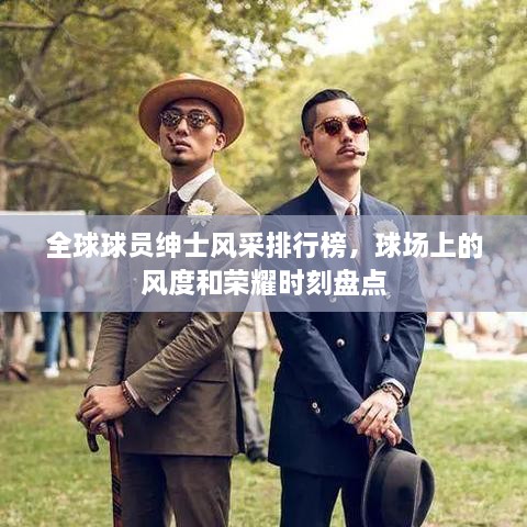 全球球员绅士风采排行榜，球场上的风度和荣耀时刻盘点