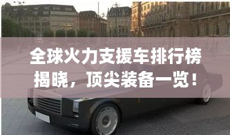 全球火力支援车排行榜揭晓，顶尖装备一览！
