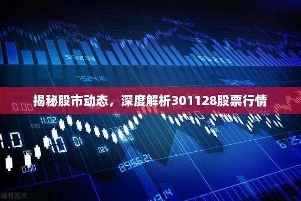 揭秘股市动态，深度解析301128股票行情