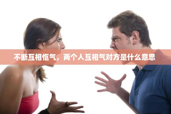 不断互相怄气，两个人互相气对方是什么意思 