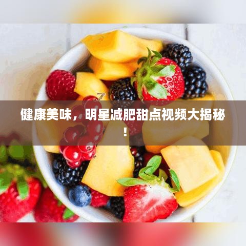 健康美味，明星减肥甜点视频大揭秘！