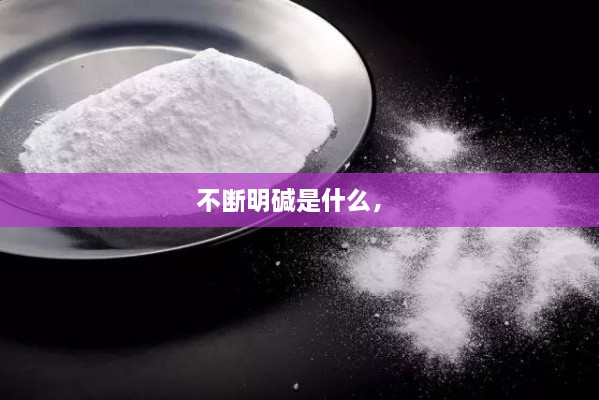 不断明碱是什么， 