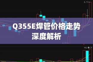 Q355E焊管价格走势深度解析