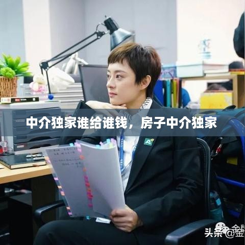 中介独家谁给谁钱，房子中介独家 
