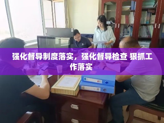 强化督导制度落实，强化督导检查 狠抓工作落实 