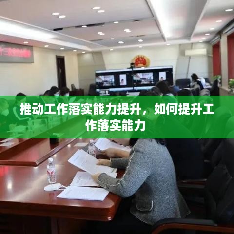 推动工作落实能力提升，如何提升工作落实能力 