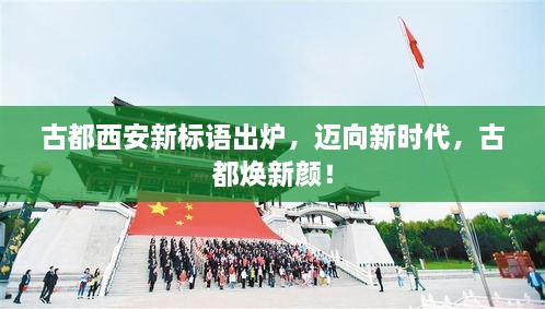 古都西安新标语出炉，迈向新时代，古都焕新颜！