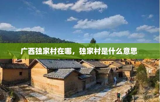 广西独家村在哪，独家村是什么意思 