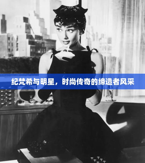 纪梵希与明星，时尚传奇的缔造者风采