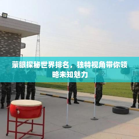 蒙眼探秘世界排名，独特视角带你领略未知魅力