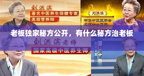 老板独家秘方公开，有什么秘方治老板 