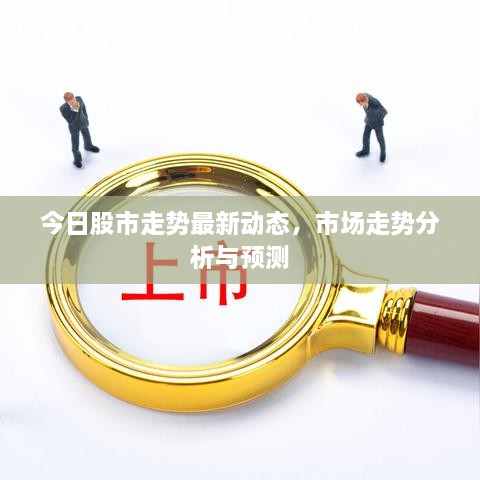今日股市走势最新动态，市场走势分析与预测