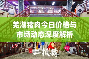 芜湖猪肉今日价格与市场动态深度解析