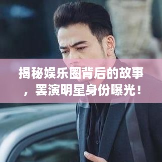 揭秘娱乐圈背后的故事，罢演明星身份曝光！