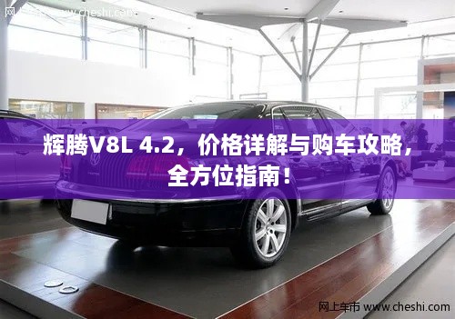 辉腾V8L 4.2，价格详解与购车攻略，全方位指南！