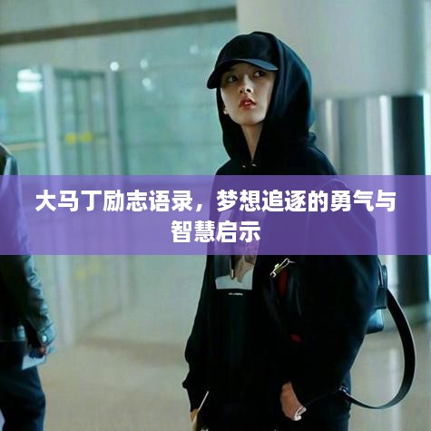 大马丁励志语录，梦想追逐的勇气与智慧启示